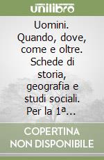 Uomini. Quando, dove, come e oltre. Schede di storia, geografia e studi sociali. Per la 1ª classe elementare libro