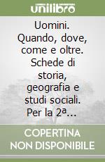 Uomini. Quando, dove, come e oltre. Schede di storia, geografia e studi sociali. Per la 2ª classe elementare libro