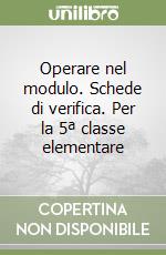 Operare nel modulo. Schede di verifica. Per la 5ª classe elementare libro