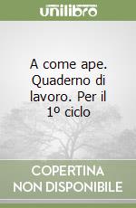 A come ape. Quaderno di lavoro. Per il 1º ciclo libro