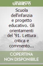 Scuola dell'infanzia e progetto educativo. Gli orientamenti del '91. Lettura critica e commento analitico-sistematico libro