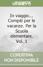 In viaggio... Compiti per le vacanze. Per la Scuola elementare. Vol. 1 libro