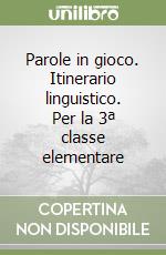 Parole in gioco. Itinerario linguistico. Per la 3ª classe elementare