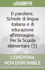 Il paroliere. Schede di lingua italiana e di educazione all'immagine. Per la Scuola elementare (5) libro