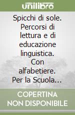 Spicchi di sole. Percorsi di lettura e di educazione linguistica. Con alfabetiere. Per la Scuola elementare. Vol. 1 libro