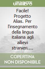 Facile! Progetto Alias. Per l'insegnamento della lingua italiana agli allievi stranieri. Vol. 1 libro