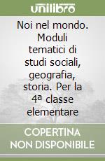 Noi nel mondo. Moduli tematici di studi sociali, geografia, storia. Per la 4ª classe elementare libro