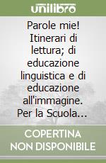 Parole mie! Itinerari di lettura; di educazione linguistica e di educazione all'immagine. Per la Scuola elementare. Vol. 3 libro