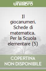 Il giocanumeri. Schede di matematica. Per la Scuola elementare (5) libro