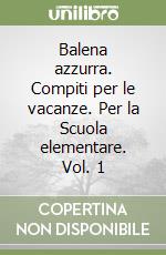 Balena azzurra. Compiti per le vacanze. Per la Scuola elementare. Vol. 1 libro