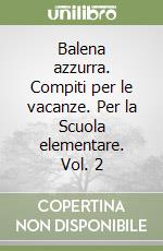 Balena azzurra. Compiti per le vacanze. Per la Scuola elementare. Vol. 2 libro