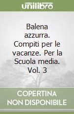 Balena azzurra. Compiti per le vacanze. Per la Scuola media. Vol. 3 libro