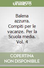 Balena azzurra. Compiti per le vacanze. Per la Scuola media. Vol. 4 libro