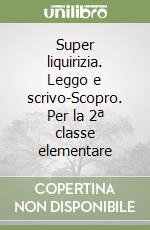 Super liquirizia. Leggo e scrivo-Scopro. Per la 2ª classe elementare