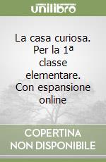 La casa curiosa. Per la 1ª classe elementare. Con espansione online