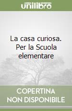 La casa curiosa. Per la Scuola elementare libro