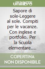 Sapore di sole-Leggere al sole. Compiti per le vacanze. Con inglese e portfolio. Per la Scuola elementare. Vol. 1 libro