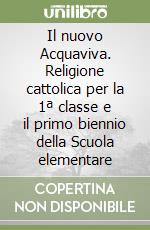 Il nuovo Acquaviva. Religione cattolica per la 1ª classe e il primo biennio della Scuola elementare libro