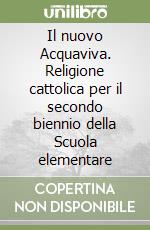 Il nuovo Acquaviva. Religione cattolica per il secondo biennio della Scuola elementare libro