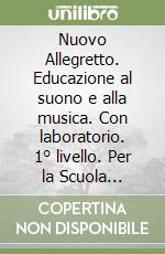 Nuovo Allegretto. Educazione al suono e alla musica. Con laboratorio. 1° livello. Per la Scuola elementare. Ediz. illustrata libro