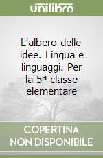 L'albero delle idee. Lingua e linguaggi. Per la 5ª classe elementare libro