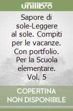 Sapore di sole-Leggere al sole. Compiti per le vacanze. Con portfolio. Per la Scuola elementare. Vol. 5 libro