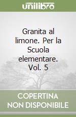 Granita al limone. Per la Scuola elementare. Vol. 5 libro