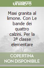 Maxi granita al limone. Con Le bande dei quattro calzini. Per la 3ª classe elementare libro