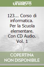 123... Corso di informatica. Per la Scuola elementare. Con CD Audio. Vol. 1 libro