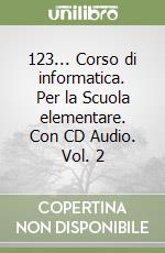 123... Corso di informatica. Per la Scuola elementare. Con CD Audio. Vol. 2 libro