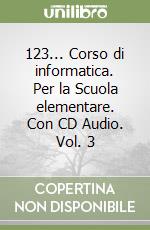 123... Corso di informatica. Per la Scuola elementare. Con CD Audio. Vol. 3 libro