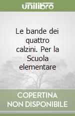 Le bande dei quattro calzini. Per la Scuola elementare libro