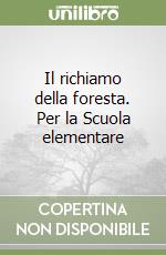 Il richiamo della foresta. Per la Scuola elementare libro