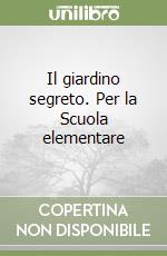 Il giardino segreto. Per la Scuola elementare libro