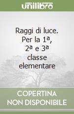 Raggi di luce. Per la 1ª, 2ª e 3ª classe elementare libro