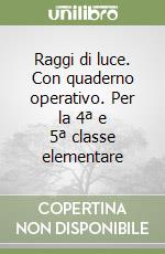 Raggi di luce. Con quaderno operativo. Per la 4ª e 5ª classe elementare libro