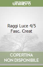 Raggi Luce 4/5 Fasc. Creat libro