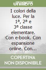 I colori della luce. Per la 1ª, 2ª e 3ª classe elementare. Con e-book. Con espansione online. Con Libro: Quaderno operativo libro