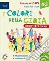 Colori della gioia. Per la 4 ? e 5 ? classe della Scuola elementare. Con e-book. Con espansione online (I) libro di Marchetti Elisabetta