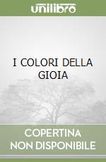 I COLORI DELLA GIOIA libro