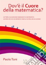 Dov'è il cuore della matematica? Lettera a un giovane insegnante di matematica. Ovvero ciò che ho imparato fino all'ultima ora di lezione libro