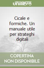 Cicale e formiche. Un manuale utile per strateghi digitali libro