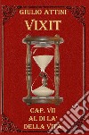 Vixit. Vol. 7: Al di là della vita libro di Attini Giulio