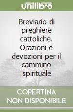 Breviario di preghiere cattoliche. Orazioni e devozioni per il cammino spirituale