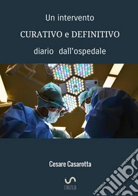 Un intervento curativo e definitivo. Diario dall'ospedale libro