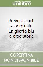 Brevi racconti scoordinati. La giraffa blu e altre storie