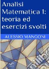 Analisi matematica 1: teoria ed esercizi svolti libro di Mangoni Alessio