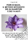 Fiori di Bach, il metodo integrato dei 24 guaritori e dei 14 aiuti libro di Banfi Giorgio