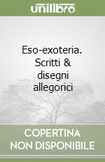 Eso-exoteria. Scritti & disegni allegorici libro