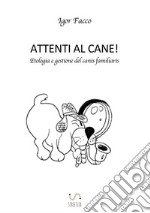 Attenti al cane! Etologia e gestione del canis familiaris